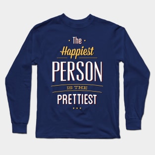 The Happiest Are The Prettiest Long Sleeve T-Shirt